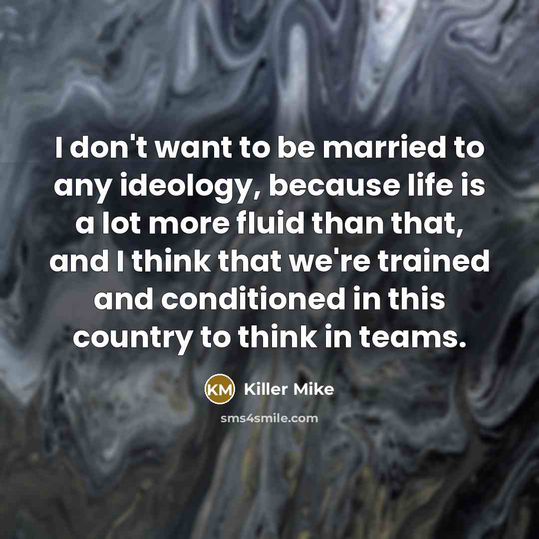 “I don't want to be married to any ideology, because…” quote by Killer Mike