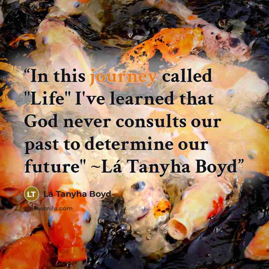 “In this journey called "Life" I've learned that God never consults our past to determine our future" ~Lá Tanyha Boyd” quote by Lá Tanyha Boyd