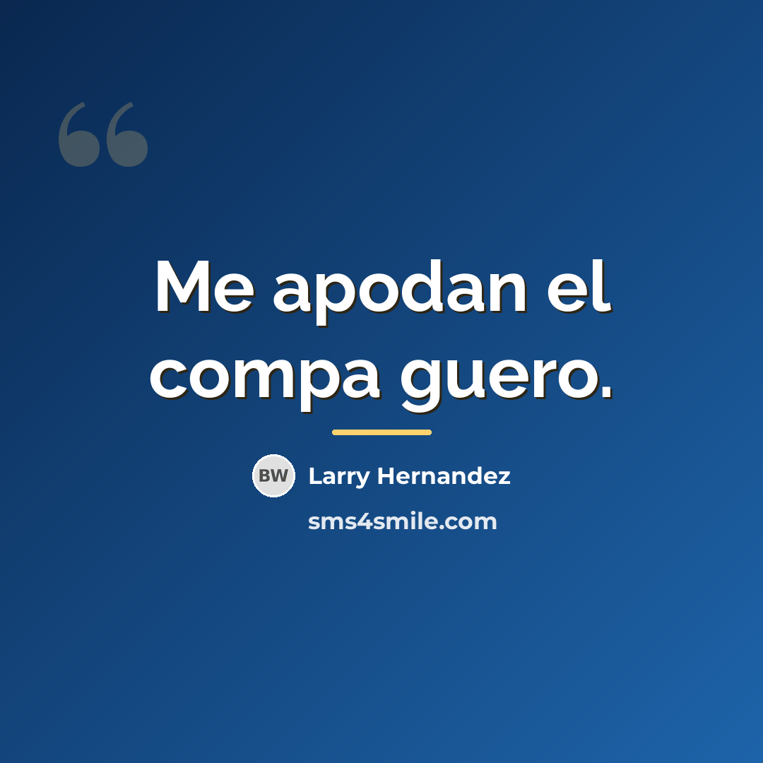 “Me apodan el compa guero.…” quote by Larry Hernandez