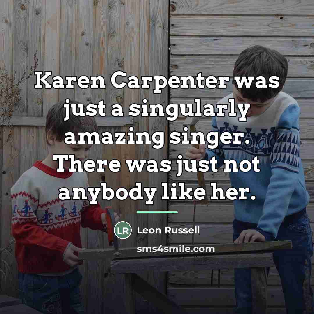“Karen Carpenter was just a singularly amazing singer. There was…” quote by Leon Russell
