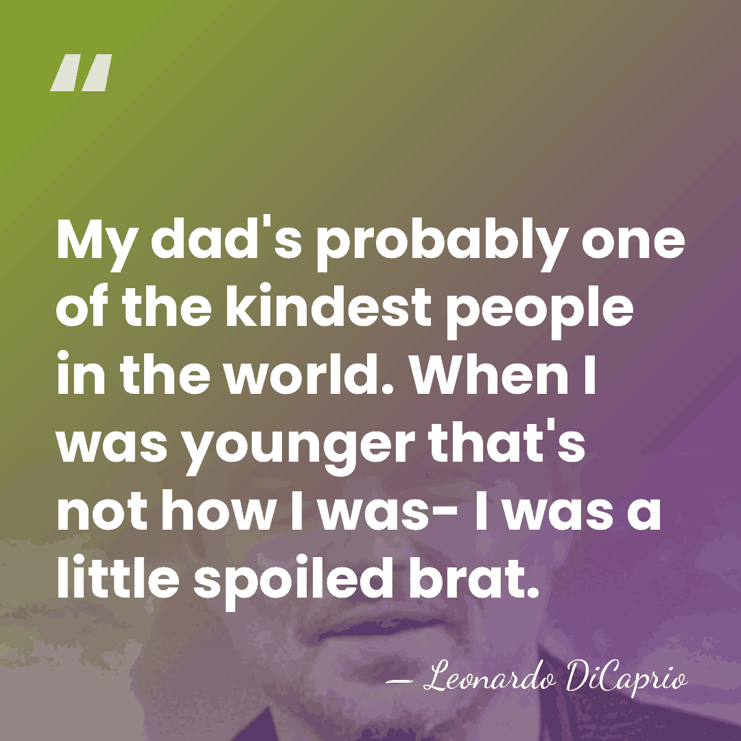 My dad's probably one of the kindest people in the world. When&hellip; - Leonardo DiCaprio