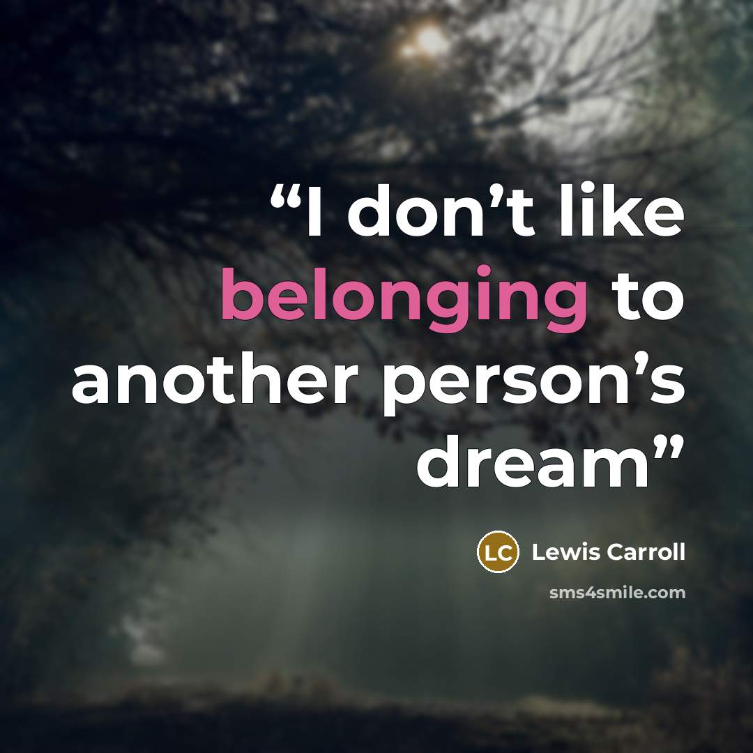 “I don’t like belonging to another person’s dream” quote by Lewis Carroll