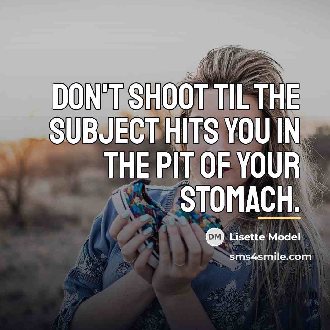 “Don't shoot til the subject hits you in the pit…” quote by Lisette Model