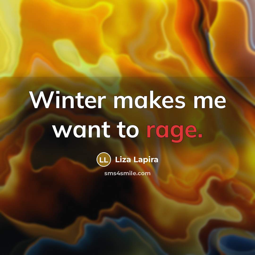 “Winter makes me want to rage.…” quote by Liza Lapira
