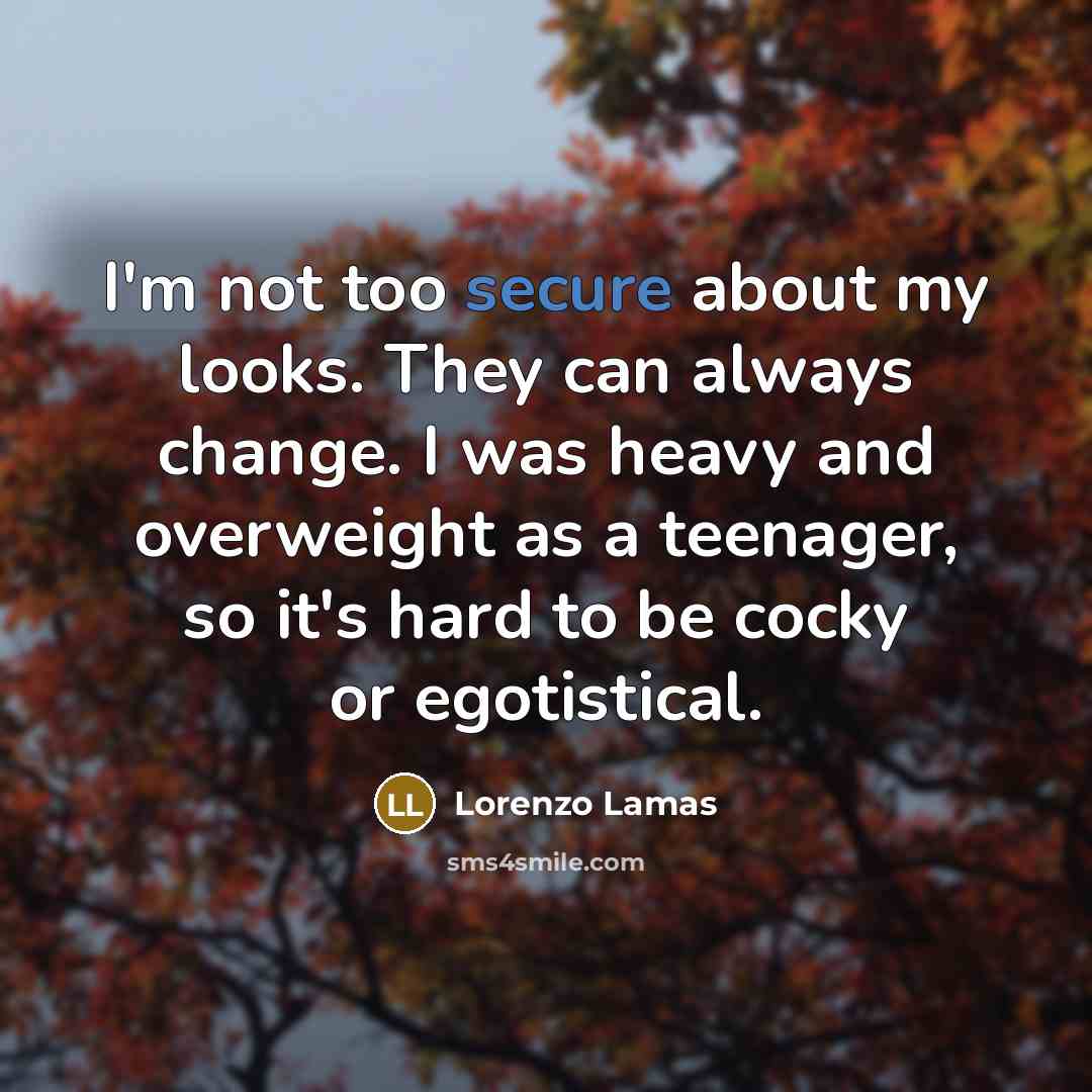 “I'm not too secure about my looks. They can always…” quote by Lorenzo Lamas