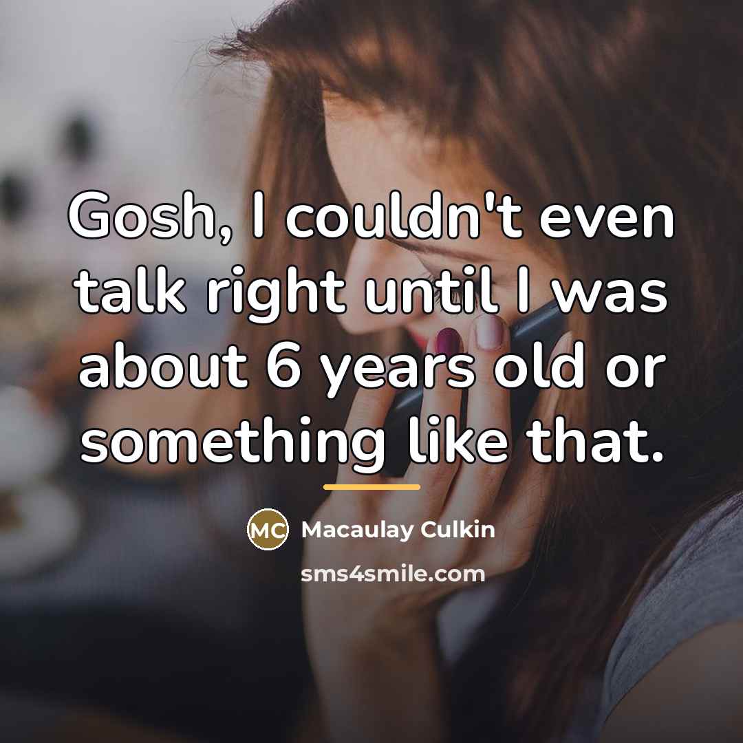 “Gosh, I couldn't even talk right until I was about…” quote by Macaulay Culkin