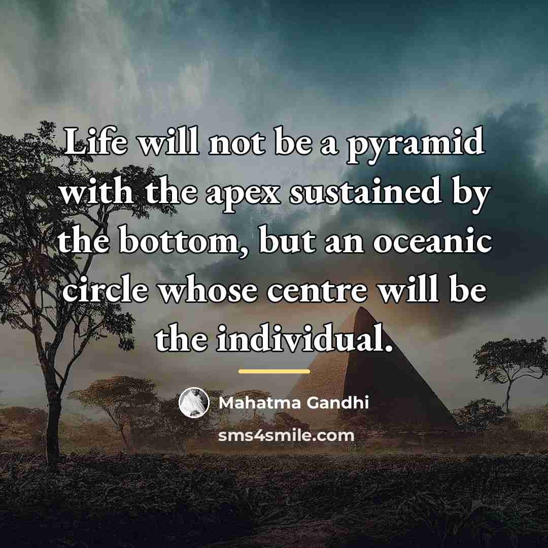 “Life will not be a pyramid with the apex sustained…” quote by Mahatma Gandhi