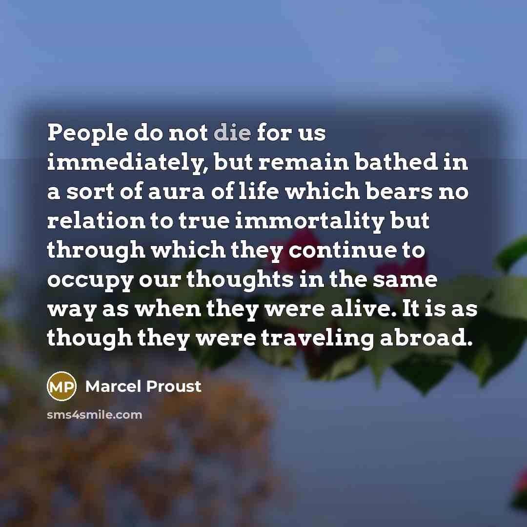 “People do not die for us immediately, but remain bathed…” quote by Marcel Proust