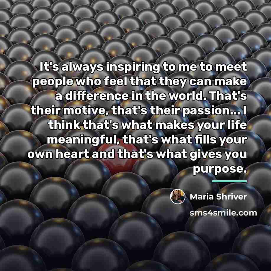 “It's always inspiring to me to meet people who feel…” quote by Maria Shriver
