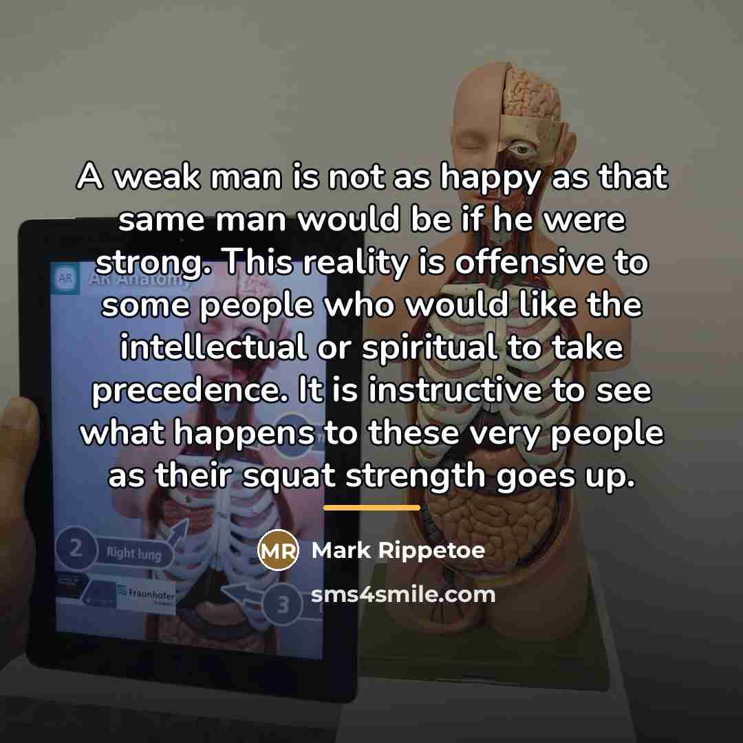 “A weak man is not as happy as that same…” quote by Mark Rippetoe