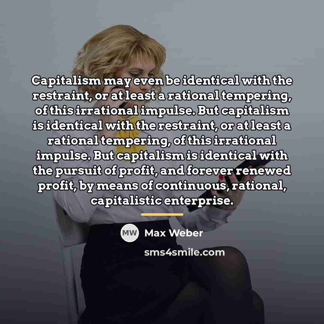 “Capitalism may even be identical with the restraint, or at…” quote by Max Weber