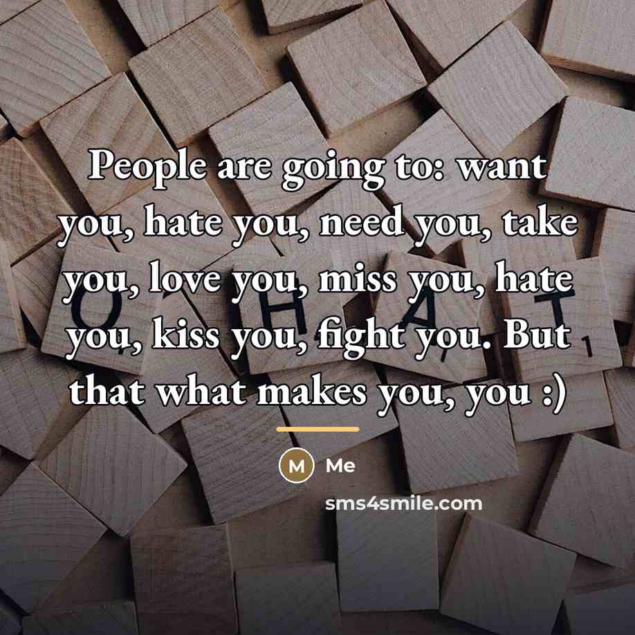 “People are going to: want you, hate you, need you,…” quote by Me