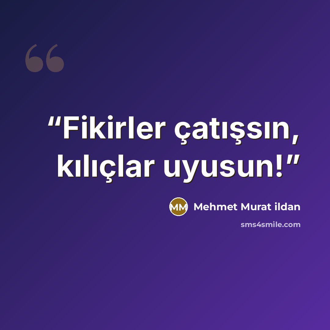 “Fikirler çatışsın, kılıçlar uyusun!” quote by Mehmet Murat ildan