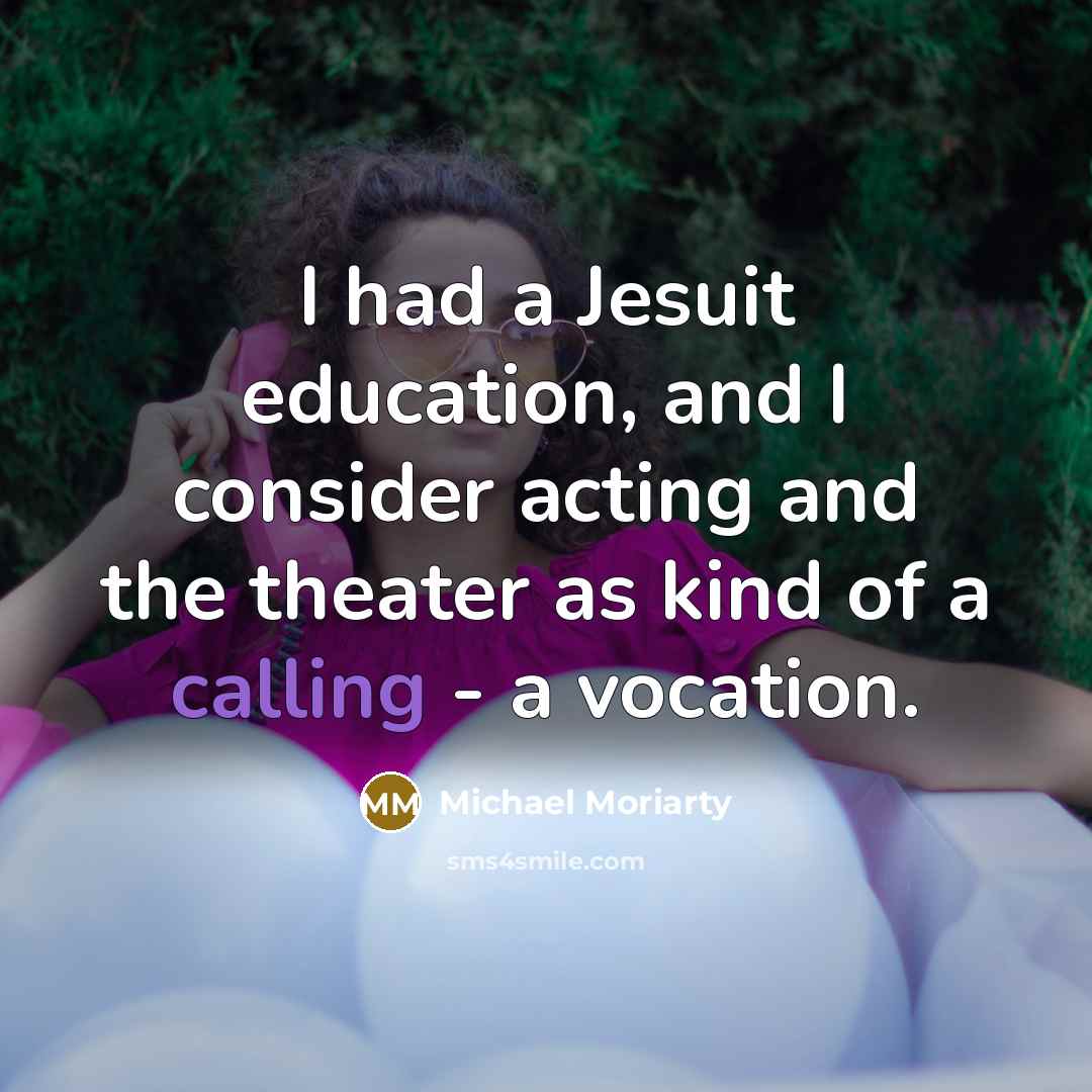 “I had a Jesuit education, and I consider acting and…” quote by Michael Moriarty