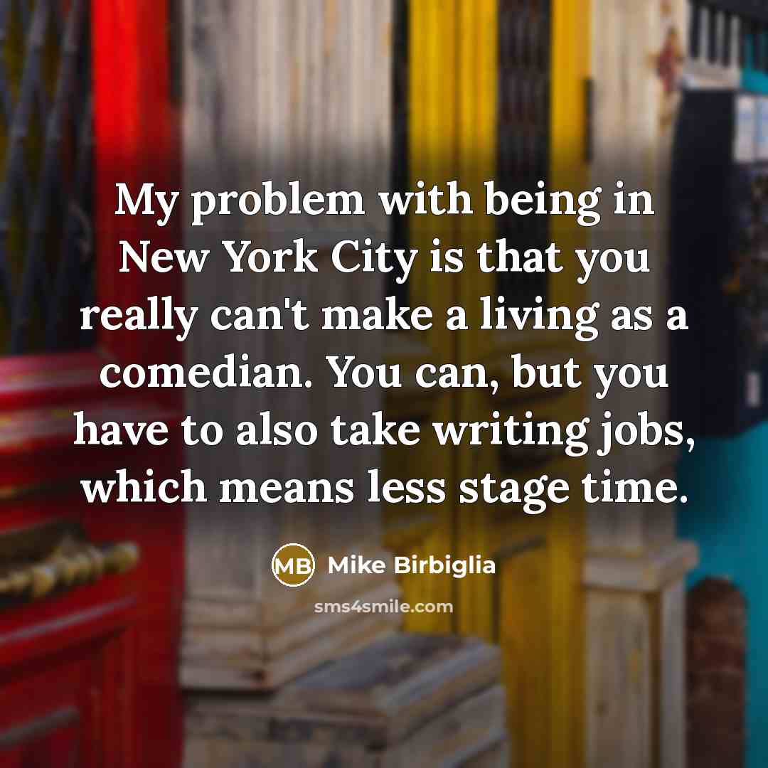 “My problem with being in New York City is that…” quote by Mike Birbiglia