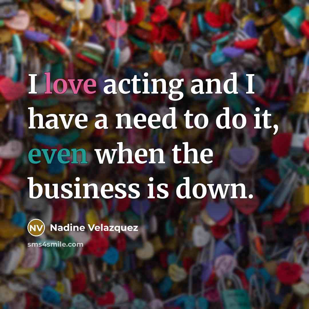 “I love acting and I have a need to do…” quote by Nadine Velazquez
