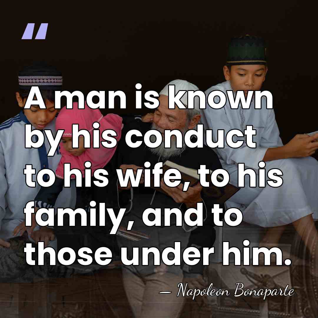 A man is known by his conduct to his wife, to his&hellip; - Napoleon Bonaparte