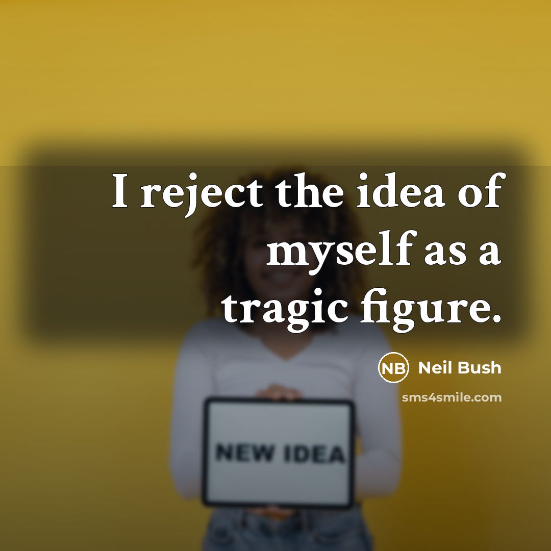 “I reject the idea of myself as a tragic figure.…” quote by Neil Bush