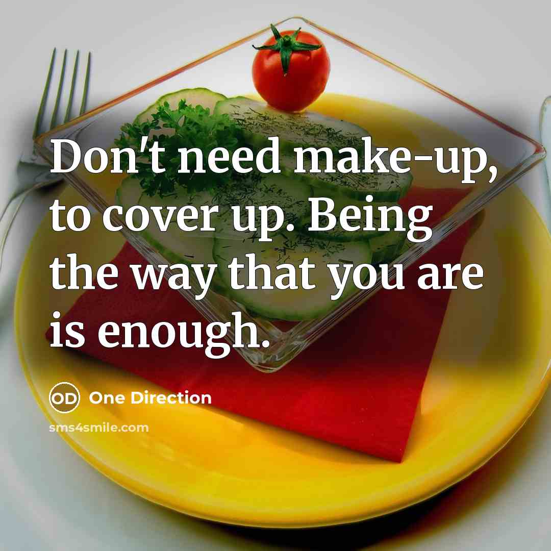 “Don't need make-up, to cover up. Being the way that you are is enough.” quote by One Direction