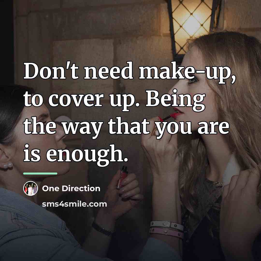 “Don't need make-up, to cover up. Being the way that…” quote by One Direction