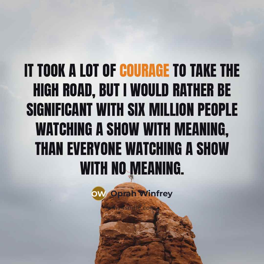 “It took a lot of courage to take the high…” quote by Oprah Winfrey
