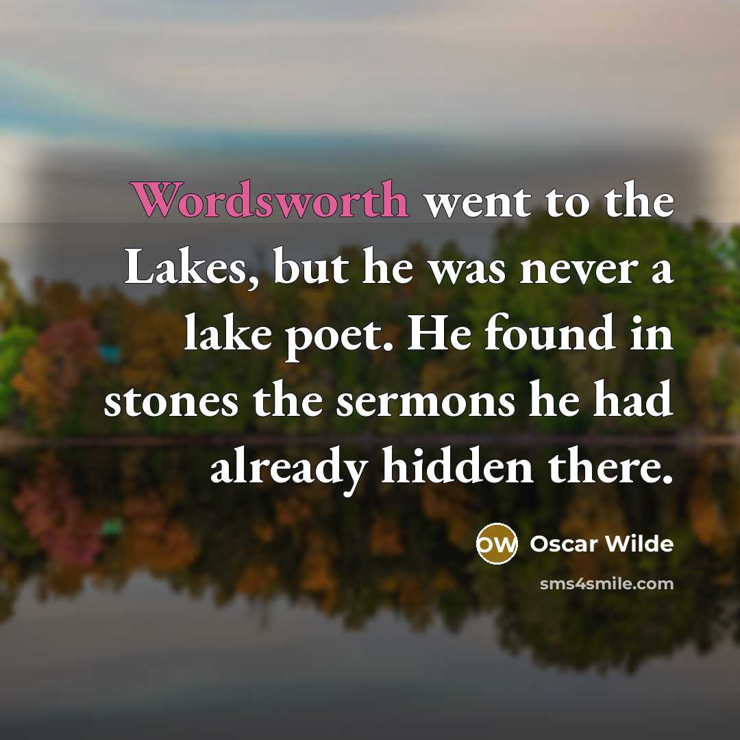 “Wordsworth went to the Lakes, but he was never a…” quote by Oscar Wilde