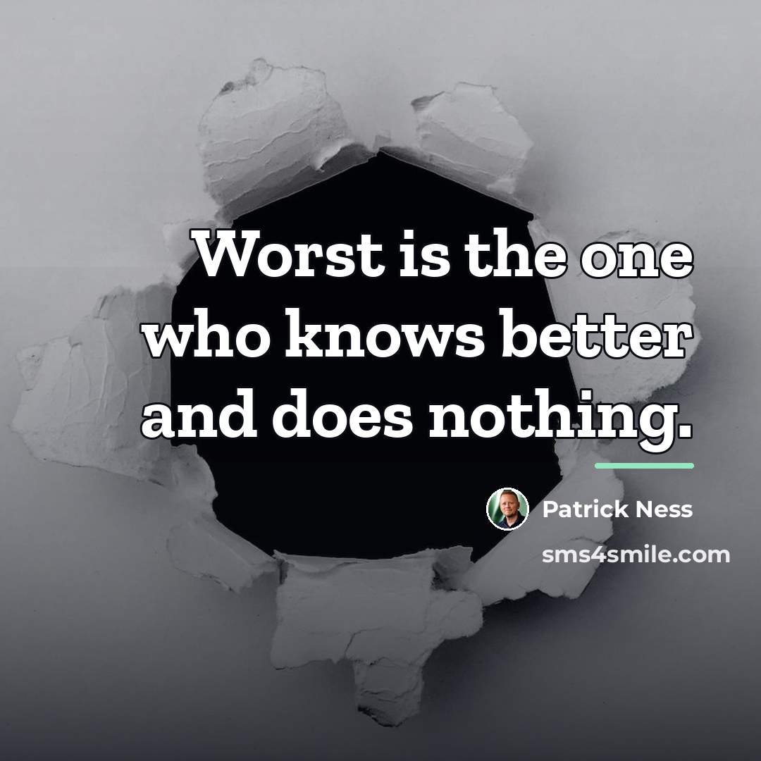 “Worst is the one who knows better and does nothing.…” quote by Patrick Ness