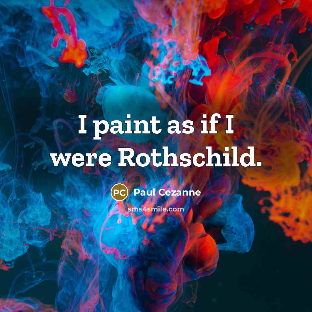 “I paint as if I were Rothschild.…” quote by Paul Cezanne
