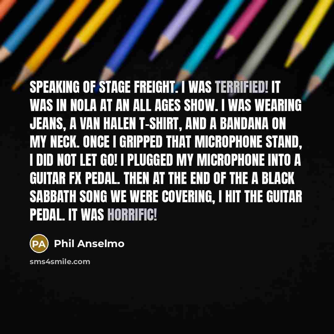 “Speaking of stage freight. I was terrified! It was in…” quote by Phil Anselmo