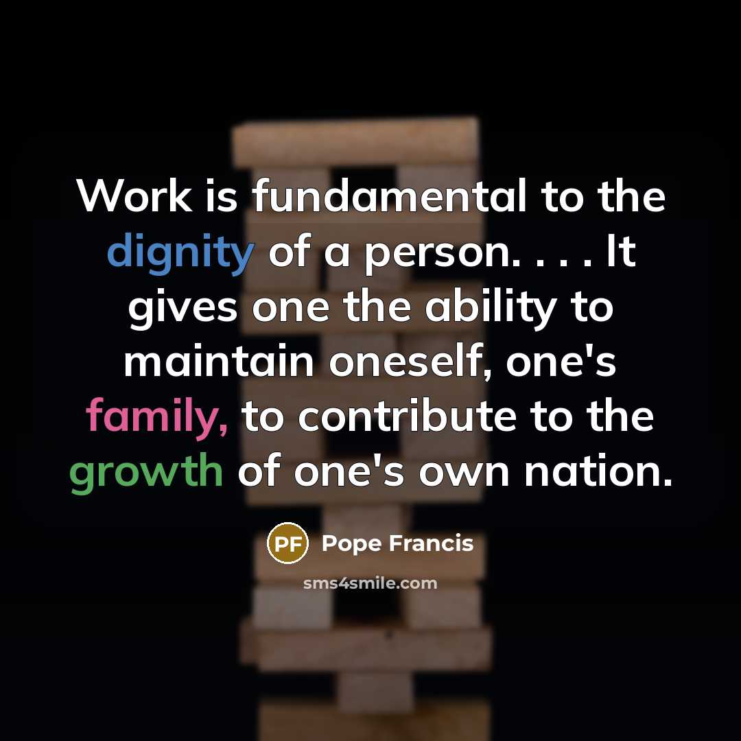 “Work is fundamental to the dignity of a person. .…” quote by Pope Francis