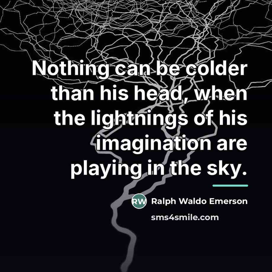 “Nothing can be colder than his head, when the lightnings…” quote by Ralph Waldo Emerson