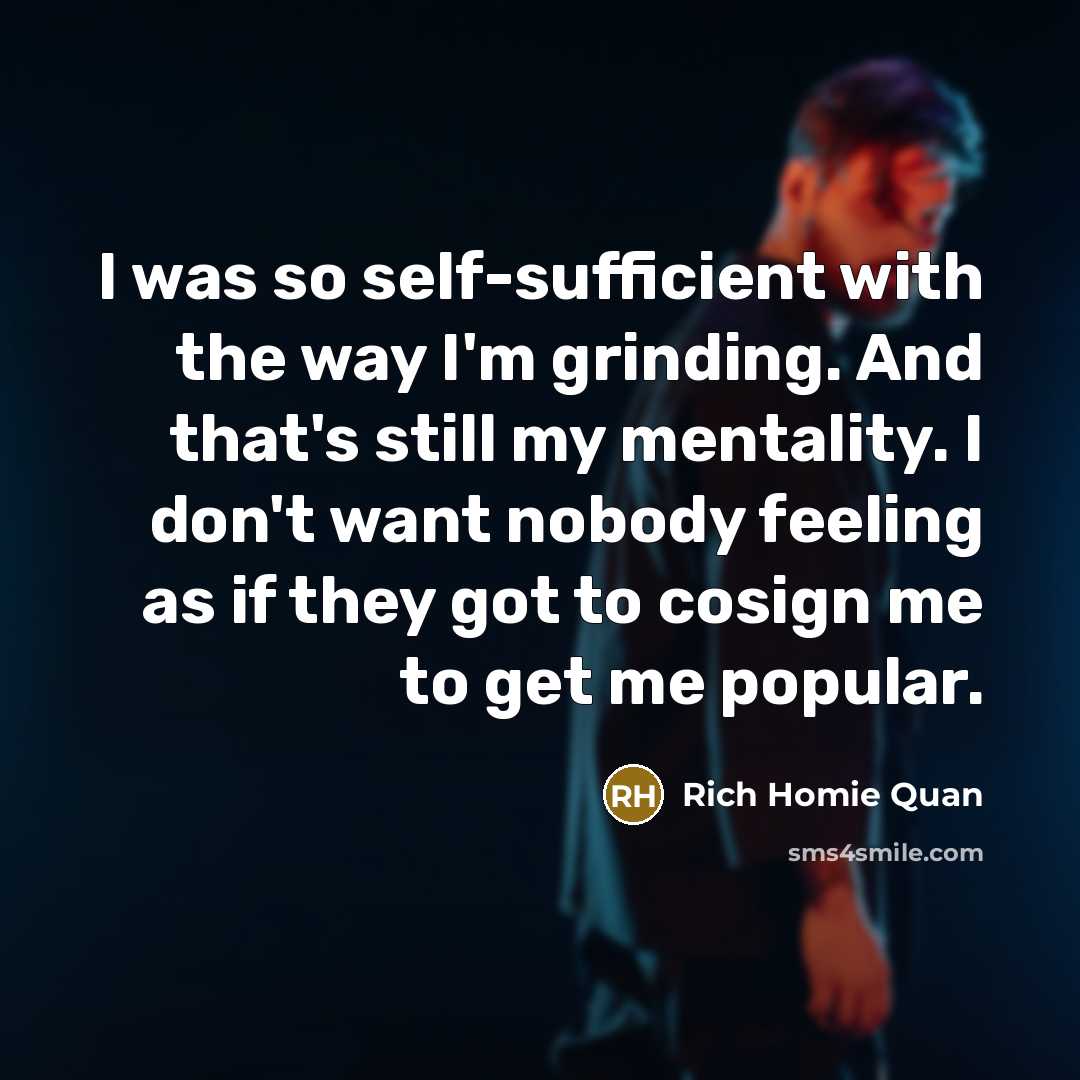 “I was so self-sufficient with the way I'm grinding. And…” quote by Rich Homie Quan