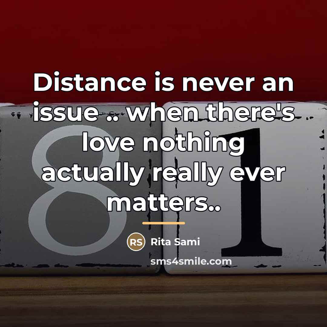 “Distance is never an issue .. when there's love nothing…” quote by Rita Sami