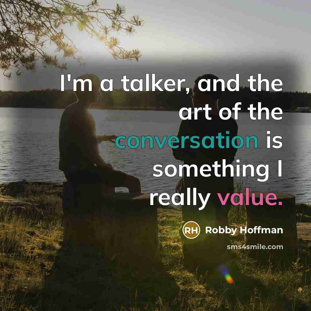 “I'm a talker, and the art of the conversation is…” quote by Robby Hoffman