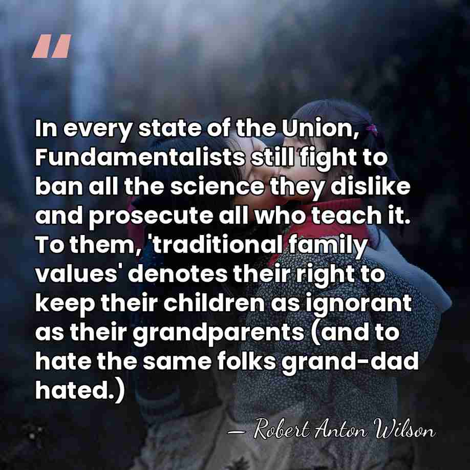In every state of the Union, Fundamentalists still fight to ban all&hellip; - Robert Anton Wilson