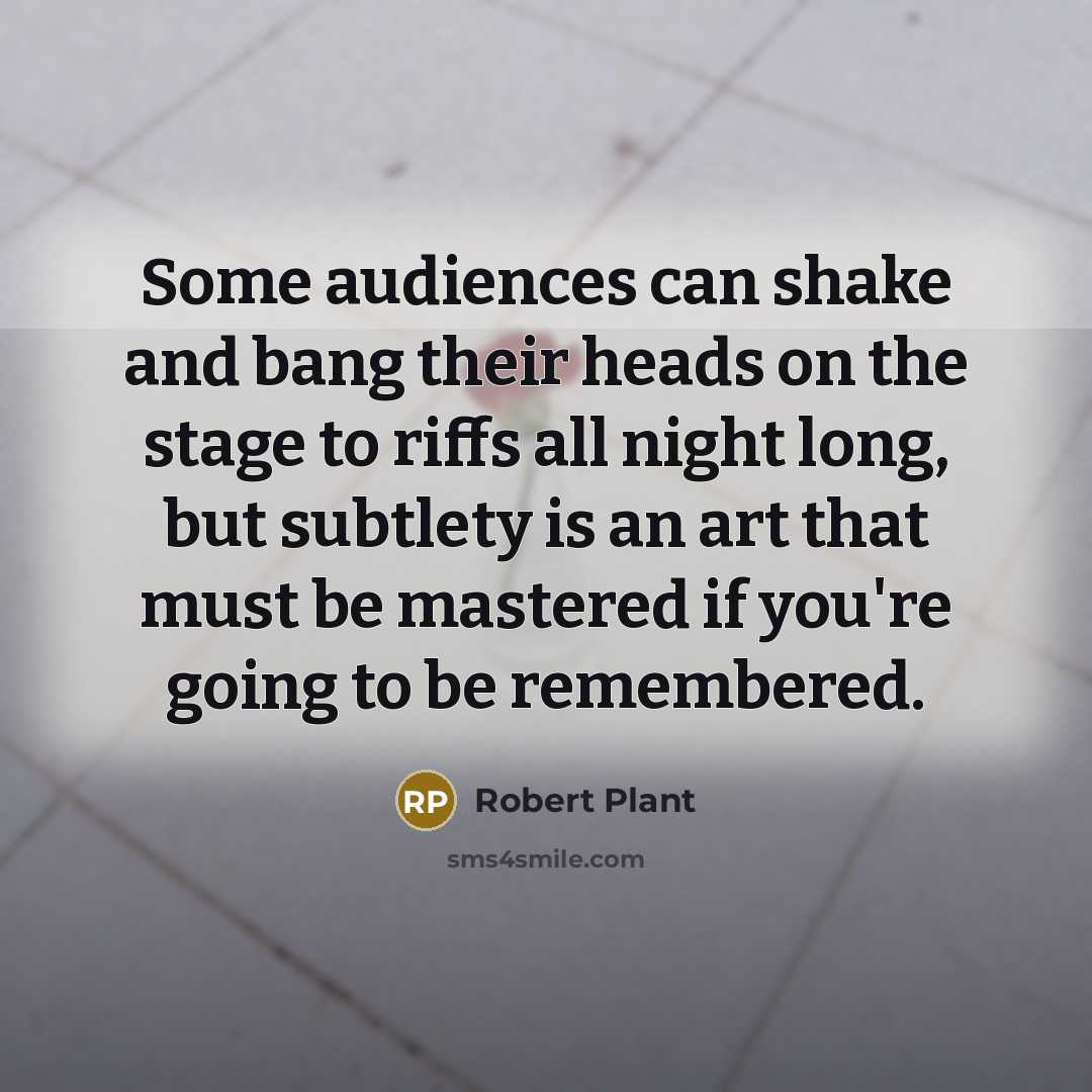 “Some audiences can shake and bang their heads on the…” quote by Robert Plant