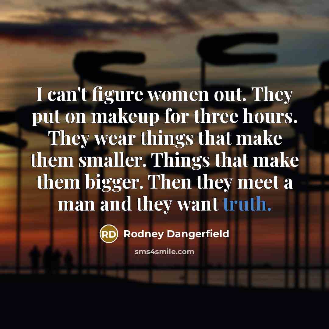 “I can't figure women out. They put on makeup for…” quote by Rodney Dangerfield