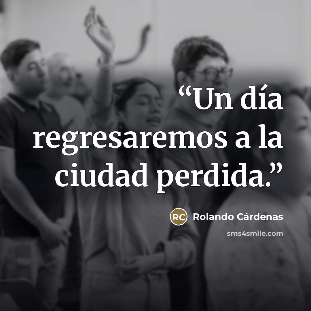 “Un día regresaremos a la ciudad perdida.” quote by Rolando Cárdenas