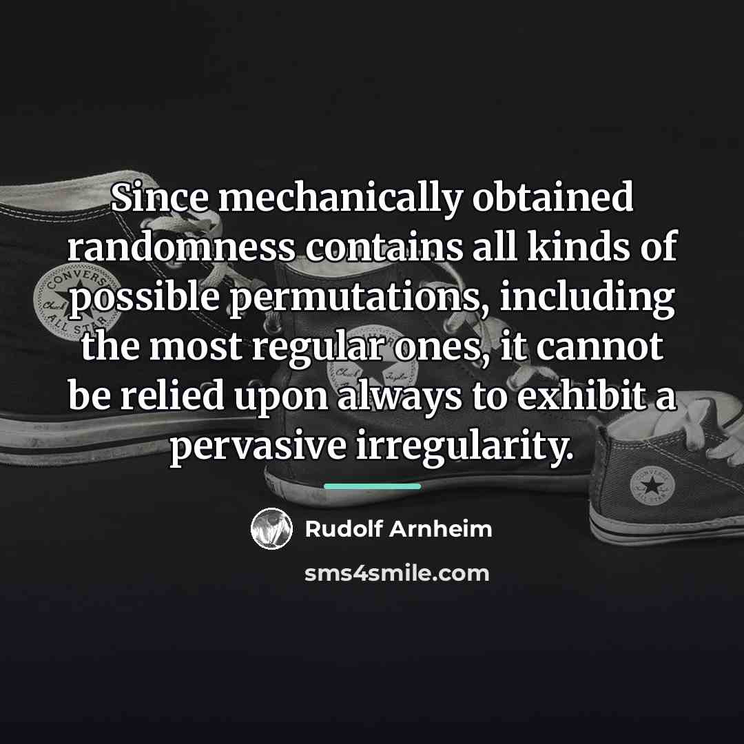 “Since mechanically obtained randomness contains all kinds of possible permutations,…” quote by Rudolf Arnheim
