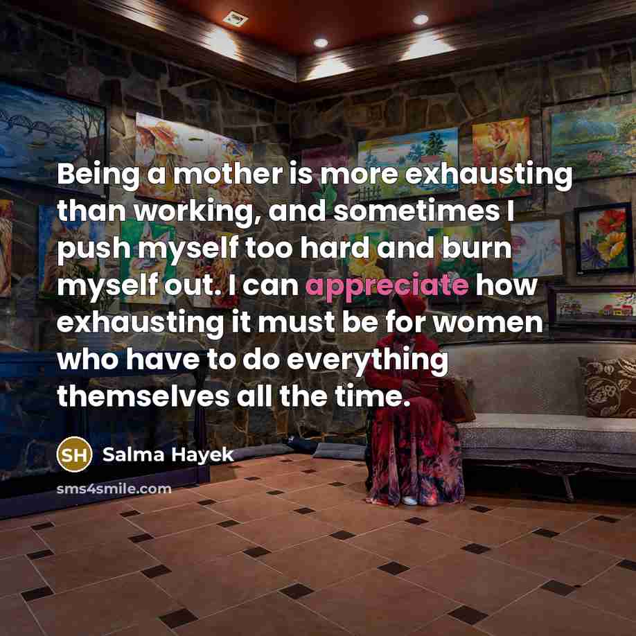 “Being a mother is more exhausting than working, and sometimes…” quote by Salma Hayek