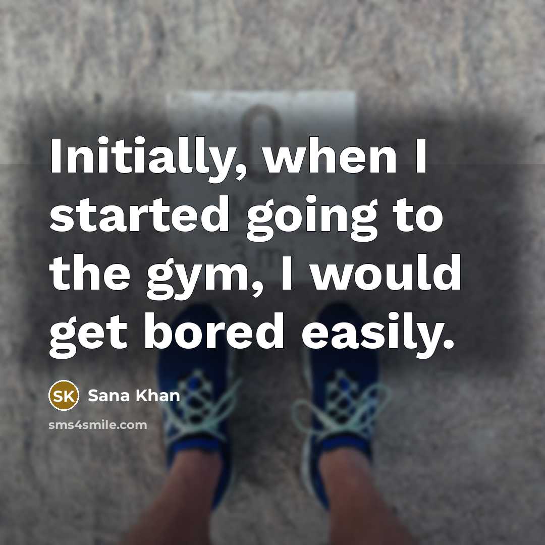 “Initially, when I started going to the gym, I would…” quote by Sana Khan
