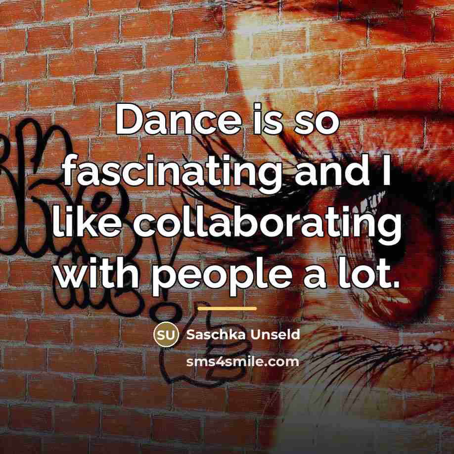 “Dance is so fascinating and I like collaborating with people…” quote by Saschka Unseld