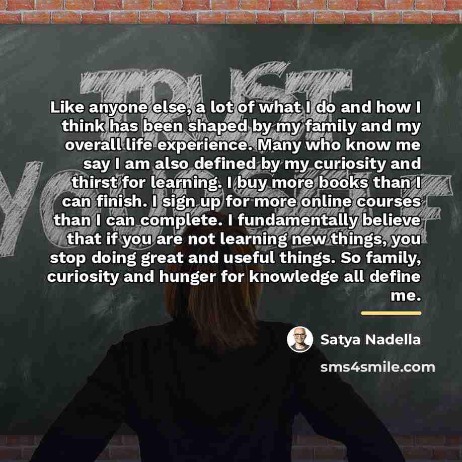 “Like anyone else, a lot of what I do and…” quote by Satya Nadella