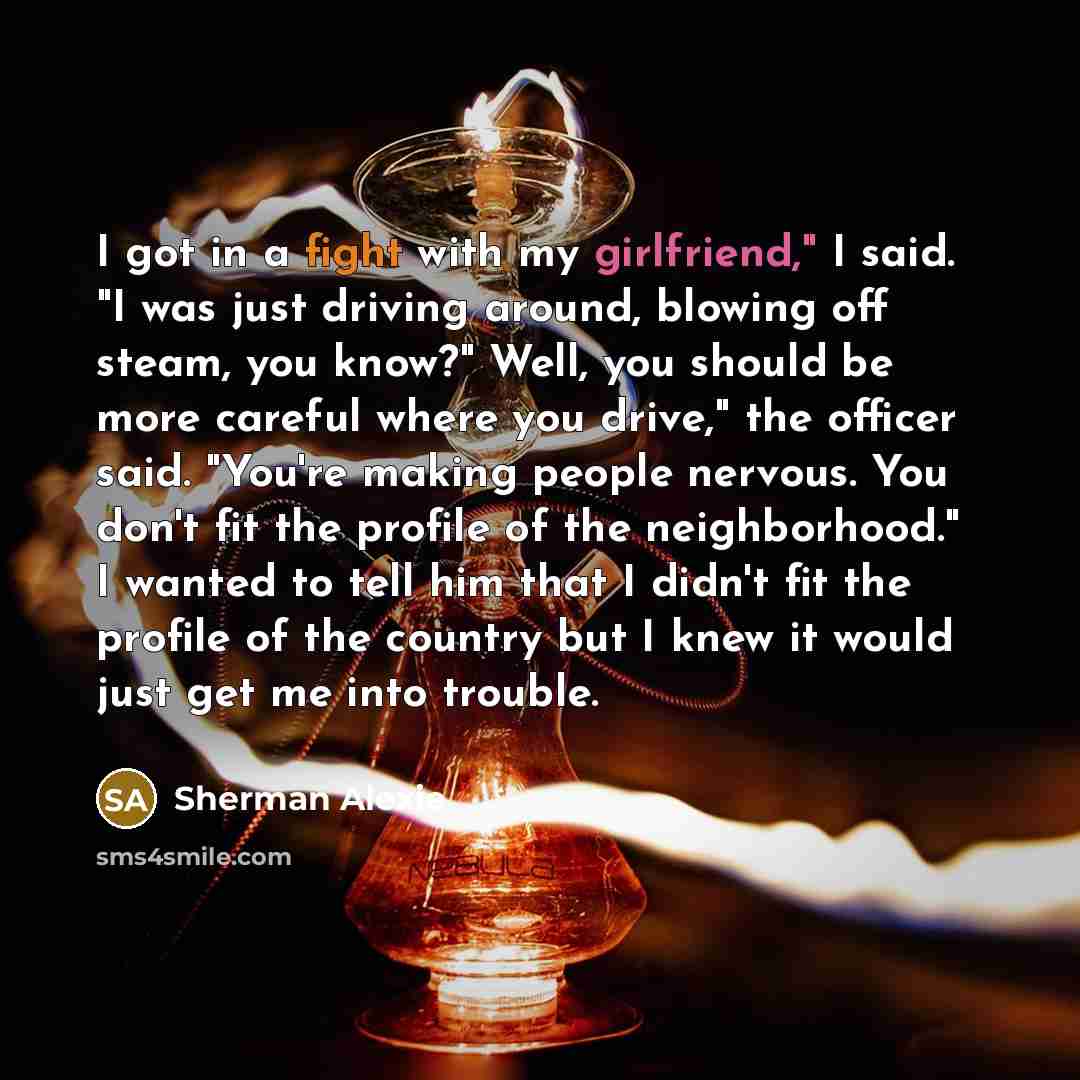 “I got in a fight with my girlfriend," I said.…” quote by Sherman Alexie