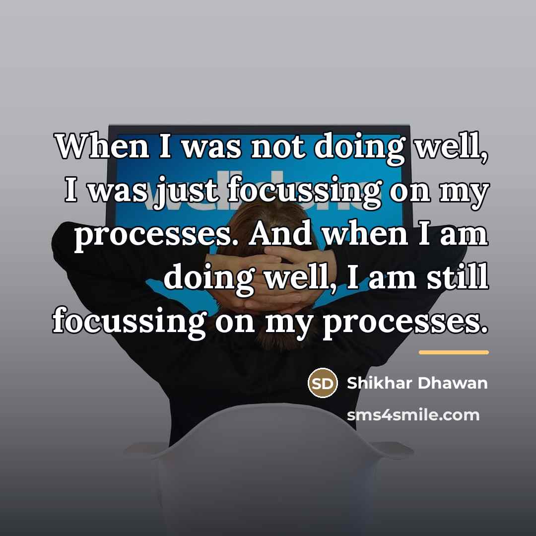 “When I was not doing well, I was just focussing…” quote by Shikhar Dhawan
