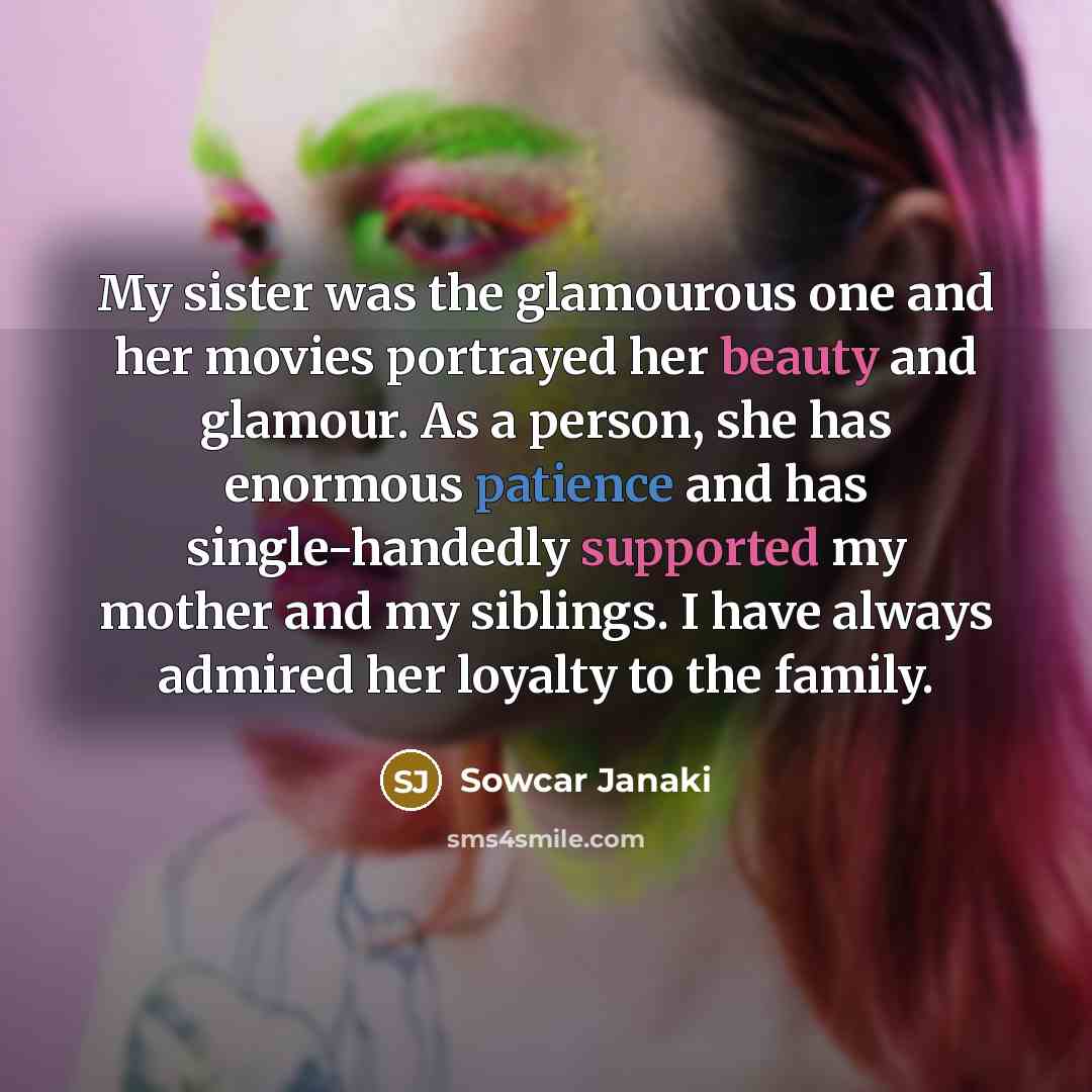 “My sister was the glamourous one and her movies portrayed…” quote by Sowcar Janaki