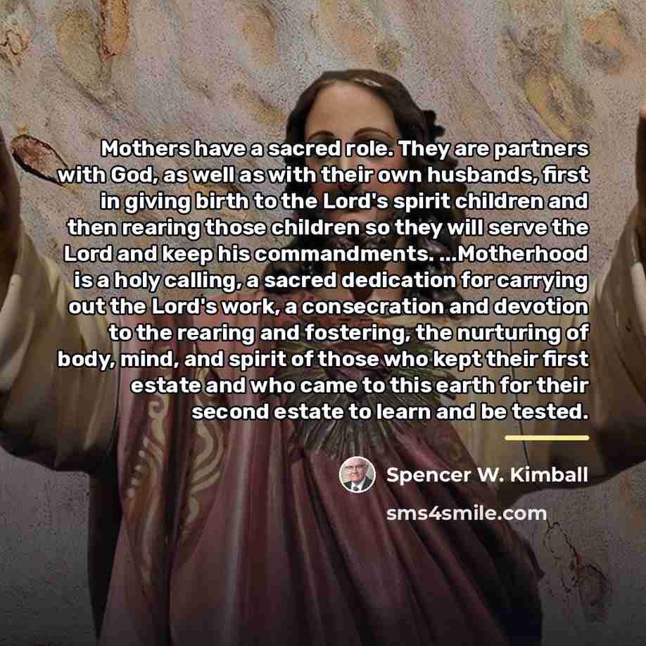 “Mothers have a sacred role. They are partners with God,…” quote by Spencer W. Kimball