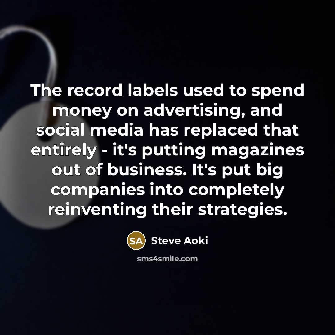 “The record labels used to spend money on advertising, and…” quote by Steve Aoki