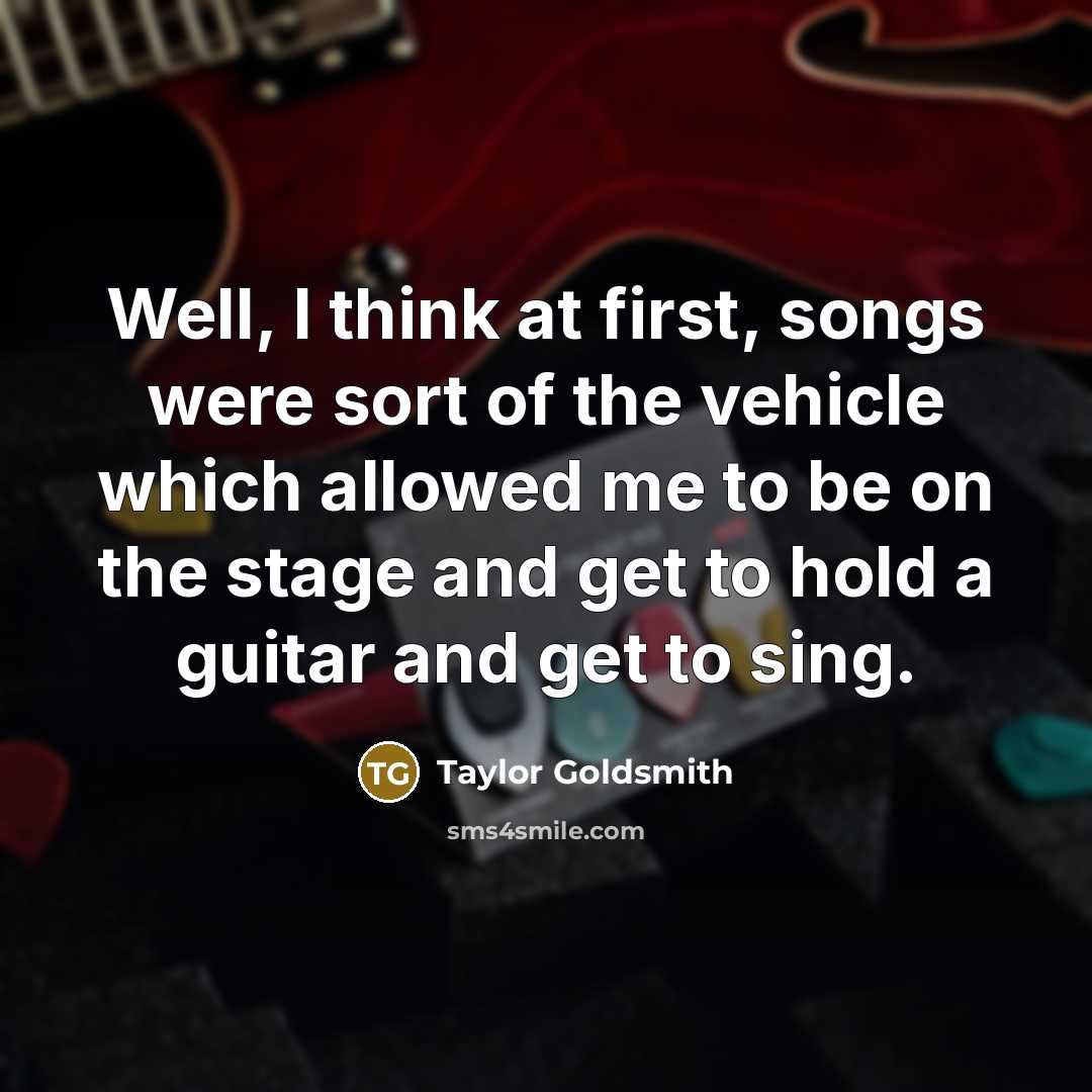 “Well, I think at first, songs were sort of the…” quote by Taylor Goldsmith