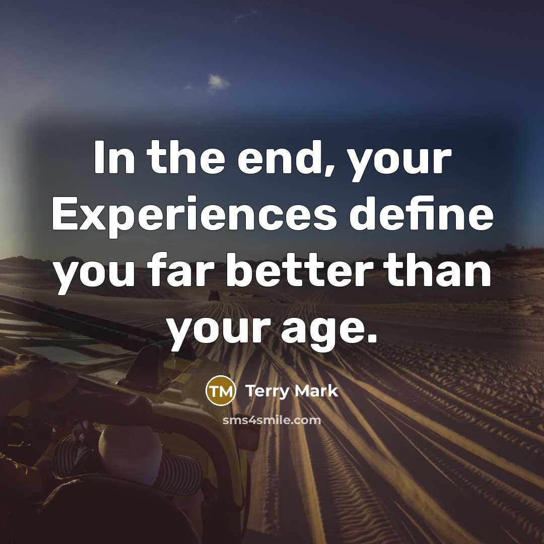 “In the end, your Experiences define you far better than…” quote by Terry Mark